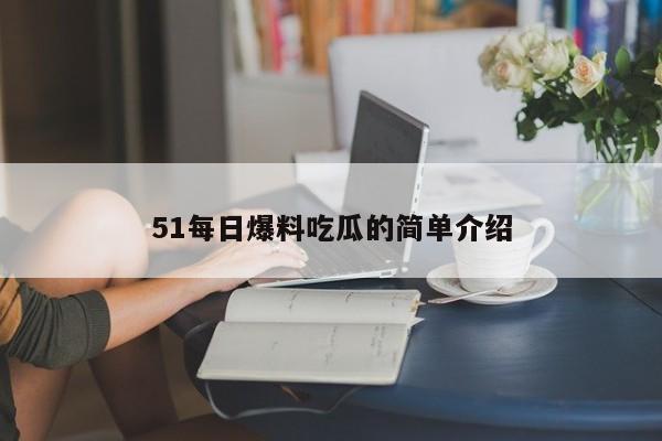 51每日爆料吃瓜的简单介绍